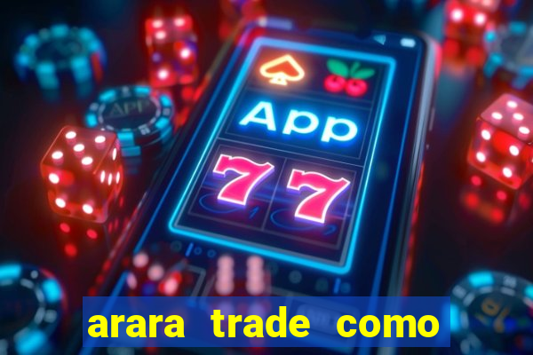 arara trade como ganhar dinheiro